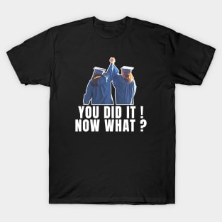 You did it ! Now Whats ? T-Shirt